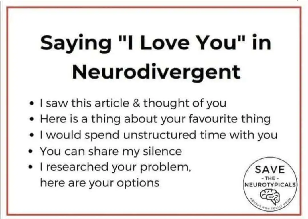 iamge with text that says "Saying I love you in neurodivergent: I saw this and thought of you, Here is a thing about your favorite thing, I would spend unstructured time with you, You can share my silence, I researched your problem, here are your options."