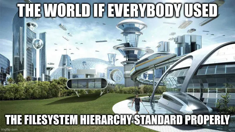 Meme with the text: The world if everybody used the Filesystem Hierarchy Standard properly.