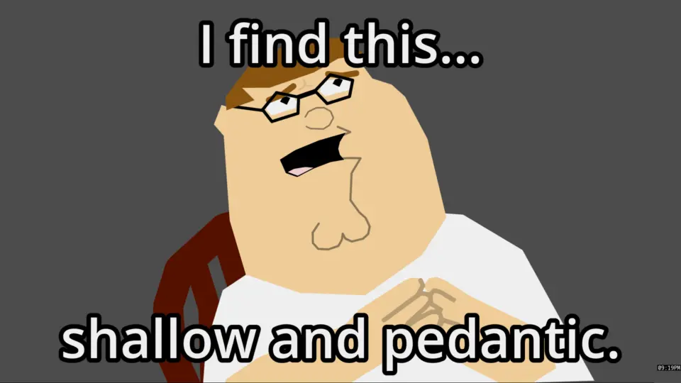 Peter Griffin in a polygonal art-style, saying "I find this... shallow and pedantic." with a smug face and touching his fingertips together.