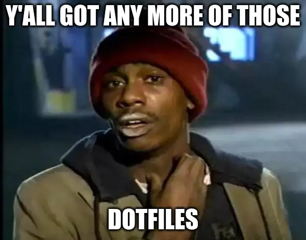 Y'all got any more of those dotfiles?