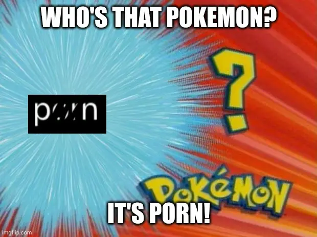 who's that pokemon, but the censored version of the word "porn" is the poorly hidden pokemon