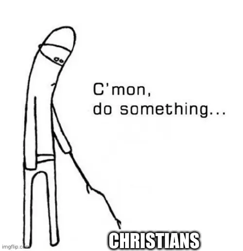 cmon do something meme, with the character poking the word CHRISTIANS