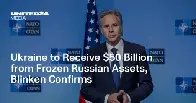 Ukraine to Receive $50 Billion from Frozen Russian Assets, Blinken Confirms