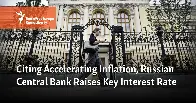 Citing Accelerating Inflation, Russian Central Bank Raises Key Interest Rate.