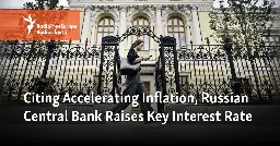 Citing Accelerating Inflation, Russian Central Bank Raises Key Interest Rate