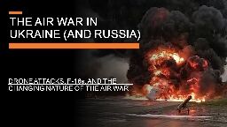 The Ukraine Air War Moves to Russia - Drone attacks, F-16s &amp; Changing tactics