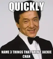 An image of Jackie Chan wearing a tuxedo with super imposed text on top and bottom: “quickly“ “name 3 things that aren’t Jackie Chan“