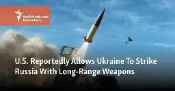 U.S. Reportedly Allows Ukraine To Strike Russia With Long-Range Weapons