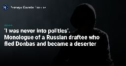 ‘I was never into politics’. Monologue of a Russian draftee who fled Donbas and became a deserter — Novaya Gazeta Europe