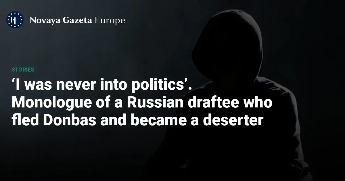 ‘I was never into politics’. Monologue of a Russian draftee who fled Donbas and became a deserter — Novaya Gazeta Europe