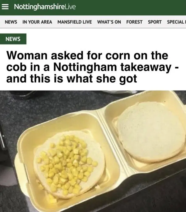 Headline: Woman asked for corn on the cob in Nottingham takeaway - and this is what she got. Picture: Some sweetcorn on a bread roll.