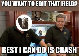 [Pawn stars meme]. Title: So you want to edit a field? DBeaver answers: “Best I can do is crash”