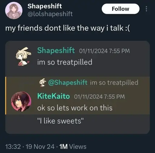 caption: my friends don't like the way I talk :(

discord user shape shift: I'm so treatpilled
discord user KiteKaito, quoting the message: okay so let's work on this
"i like sweets"