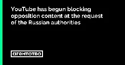 YouTube начал блокировать оппозиционный контент по требованию российских властей • «Агентство»