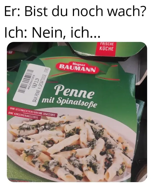 Er: "Bist du noch wach?" Ich: "Nein, ich..." Darunter ein Bild von einer Tiefkühl-Nudelpackung "Penne mit Spinatsoße"