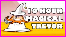 Magical Trevor | 10 Hours