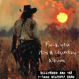 Fuck you, it's a country album, by DIZZYHOBO & The T-1000 Military Band
