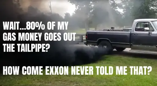 A pickup truck belching a big cloud of black exhaust. Inside the cloud in white text: Wait, 80% of my gas money goes out the tailpipe? How come Exxon never told me that?