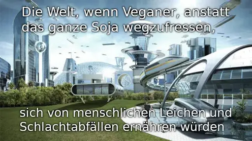 Futuristisches "die Welt, wenn" meimei. Text oben: "Die Welt, wenn Veganer, anstatt das ganze Soja wegzufressen," Text unten: "sich von menschlichen Leichen und Schlachtabfällen ernähren würden"