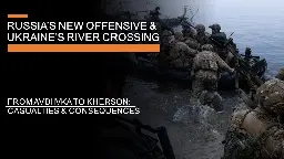 Russia's New Offensive &amp; Ukraine's River Crossing: Avdiivka to Kherson  - Costs &amp; Consequences