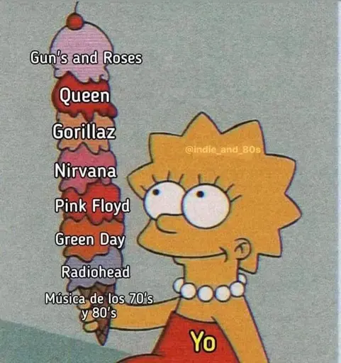 Imagem da Lisa Simpson com a legenda "eu" segurando uma casquinha com sete bolas de sorvete. 

Na casquinha tem a legenda "música dos anos 70 e 80".

Na primeira camada tem a legenda "Radiohead".

Na segunda camada tem a legenda "Green Day".

Na terceira camada tem a legenda "Pink Floyd ".

Na quarta camada tem a legenda "Nirvana".

Na quinta camada tem a legenda "Gorillaz".

Na sexta camada tem a legenda "Queen".

Na sétima e última camada tem a legenda " Gun's and Roses".