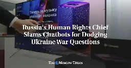 Russia's Human Rights Chief Slams Chatbots for Dodging Ukraine War Questions - The Moscow Times
